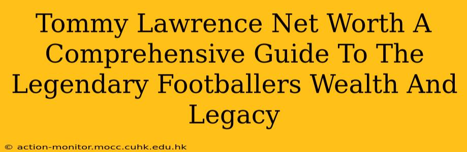 Tommy Lawrence Net Worth A Comprehensive Guide To The Legendary Footballers Wealth And Legacy
