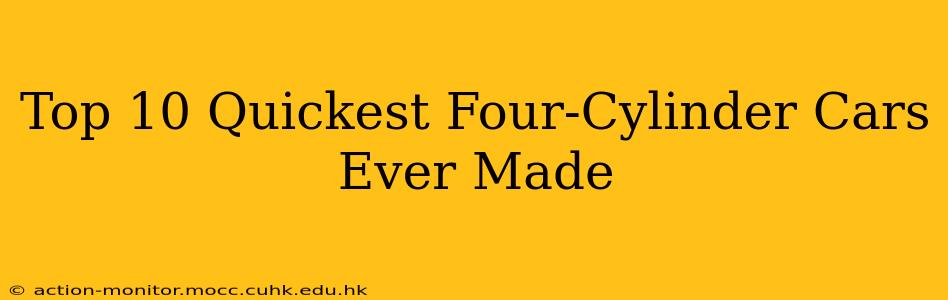 Top 10 Quickest Four-Cylinder Cars Ever Made