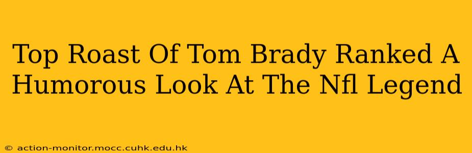 Top Roast Of Tom Brady Ranked A Humorous Look At The Nfl Legend