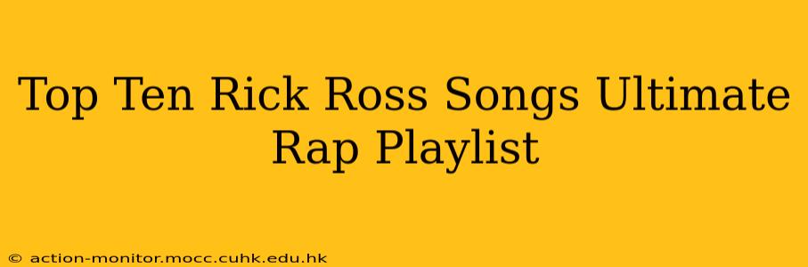 Top Ten Rick Ross Songs Ultimate Rap Playlist