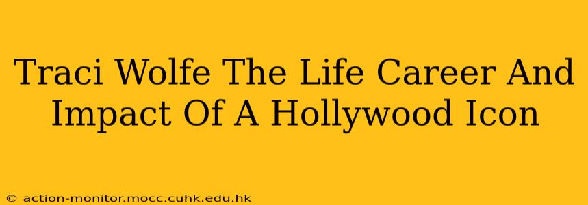 Traci Wolfe The Life Career And Impact Of A Hollywood Icon