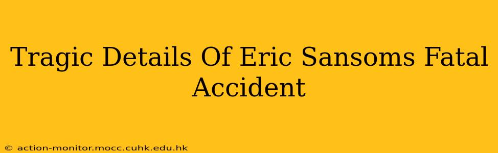 Tragic Details Of Eric Sansoms Fatal Accident