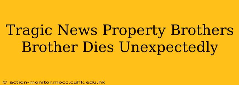 Tragic News Property Brothers Brother Dies Unexpectedly