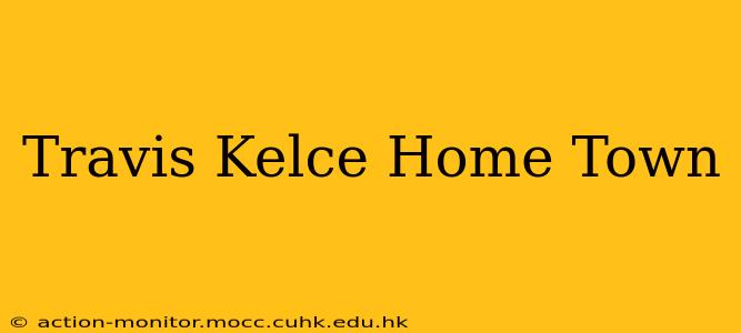 Travis Kelce Home Town