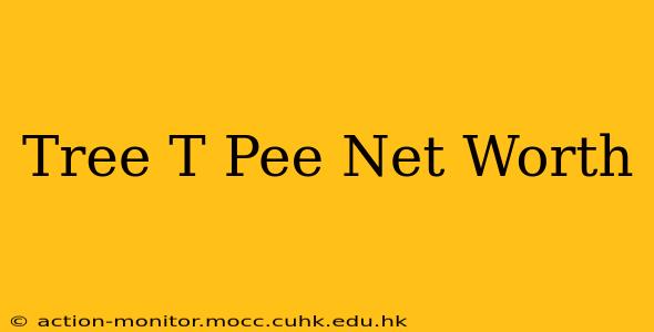Tree T Pee Net Worth