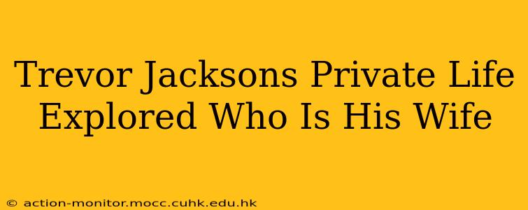 Trevor Jacksons Private Life Explored Who Is His Wife