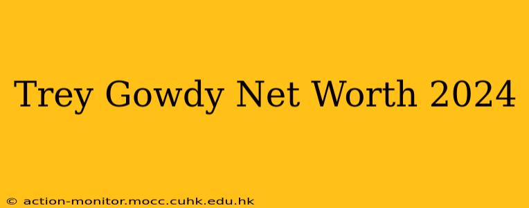 Trey Gowdy Net Worth 2024