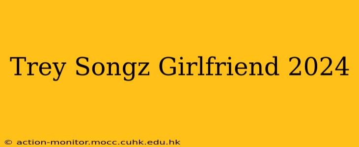 Trey Songz Girlfriend 2024