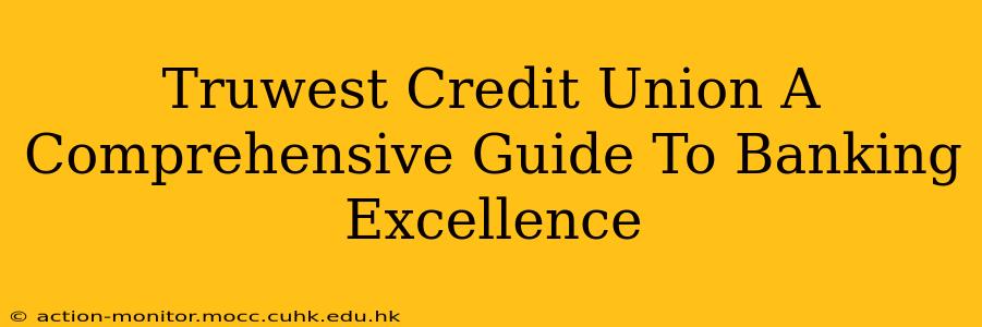 Truwest Credit Union A Comprehensive Guide To Banking Excellence