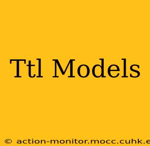 Ttl Models