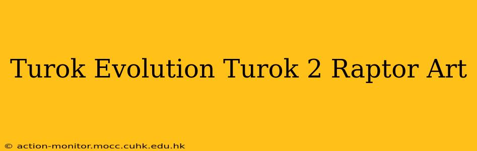 Turok Evolution Turok 2 Raptor Art