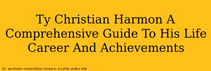 Ty Christian Harmon A Comprehensive Guide To His Life Career And Achievements