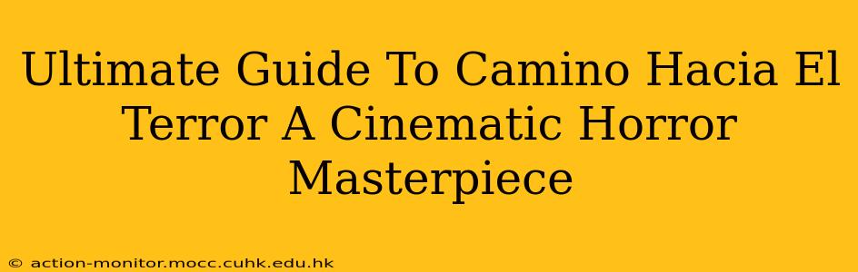 Ultimate Guide To Camino Hacia El Terror A Cinematic Horror Masterpiece
