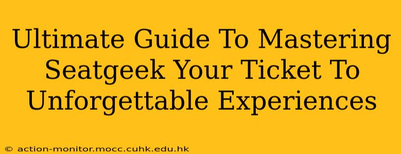 Ultimate Guide To Mastering Seatgeek Your Ticket To Unforgettable Experiences