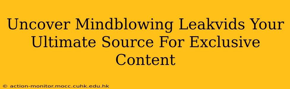 Uncover Mindblowing Leakvids Your Ultimate Source For Exclusive Content