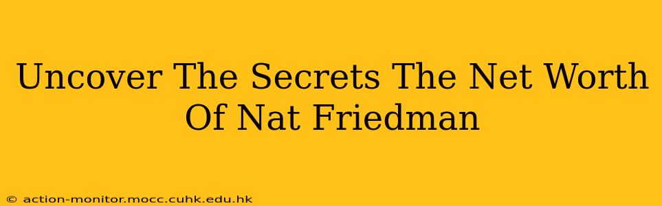 Uncover The Secrets The Net Worth Of Nat Friedman