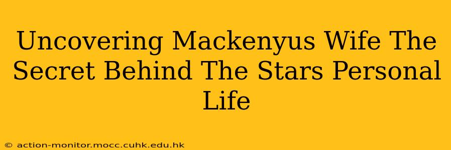 Uncovering Mackenyus Wife The Secret Behind The Stars Personal Life