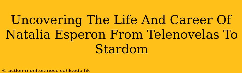 Uncovering The Life And Career Of Natalia Esperon From Telenovelas To Stardom