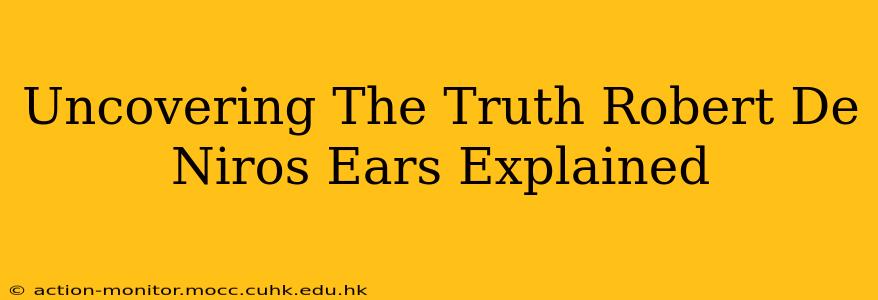 Uncovering The Truth Robert De Niros Ears Explained