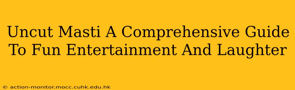 Uncut Masti A Comprehensive Guide To Fun Entertainment And Laughter