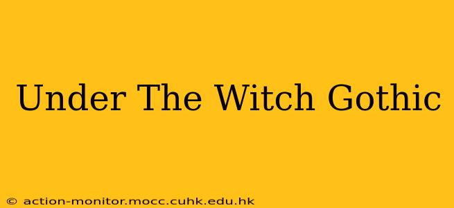 Under The Witch Gothic