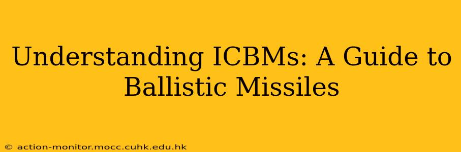 Understanding ICBMs: A Guide to Ballistic Missiles