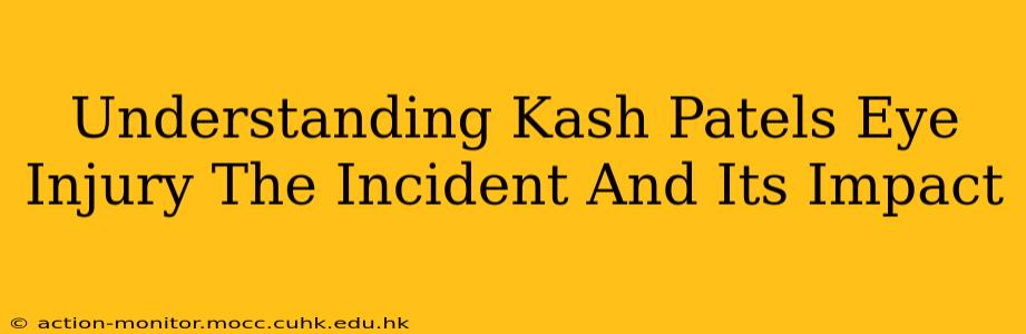 Understanding Kash Patels Eye Injury The Incident And Its Impact