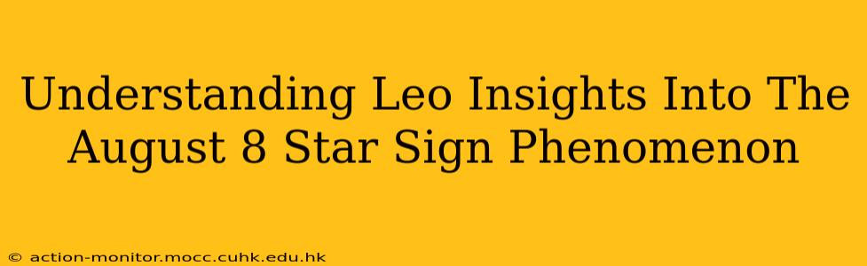 Understanding Leo Insights Into The August 8 Star Sign Phenomenon