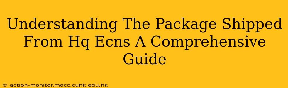 Understanding The Package Shipped From Hq Ecns A Comprehensive Guide