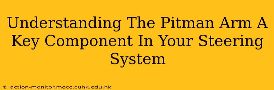 Understanding The Pitman Arm A Key Component In Your Steering System