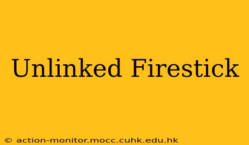 Unlinked Firestick