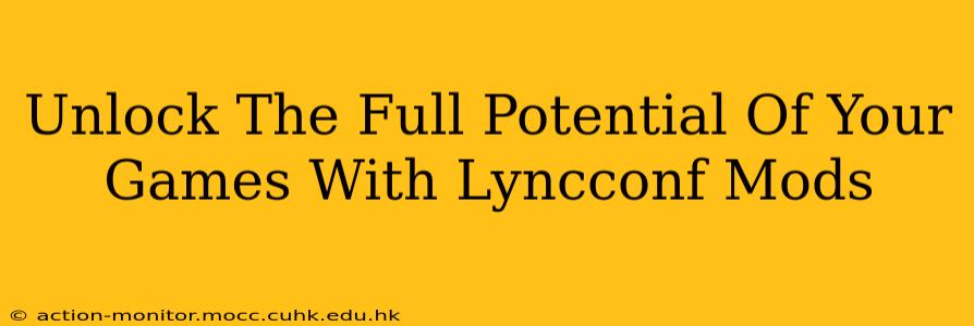 Unlock The Full Potential Of Your Games With Lyncconf Mods