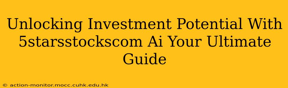 Unlocking Investment Potential With 5starsstockscom Ai Your Ultimate Guide