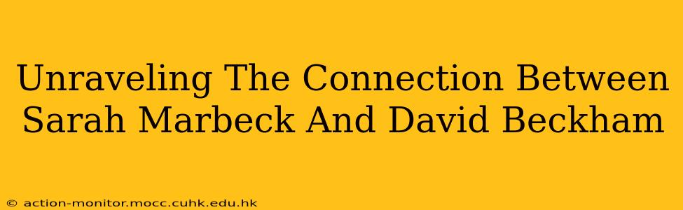 Unraveling The Connection Between Sarah Marbeck And David Beckham