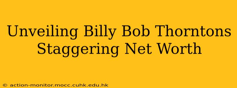 Unveiling Billy Bob Thorntons Staggering Net Worth