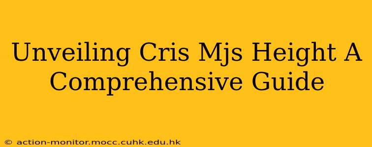 Unveiling Cris Mjs Height A Comprehensive Guide