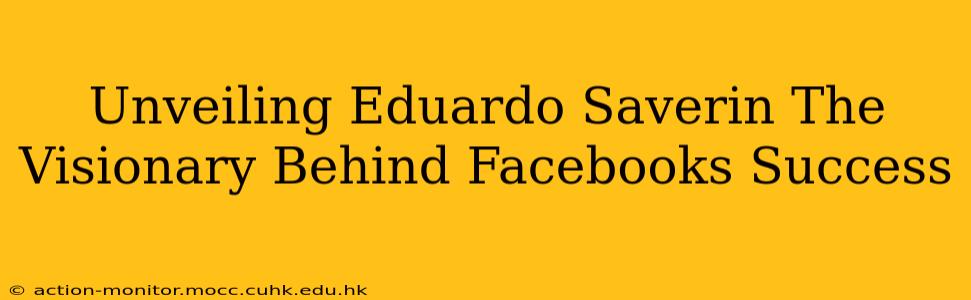 Unveiling Eduardo Saverin The Visionary Behind Facebooks Success
