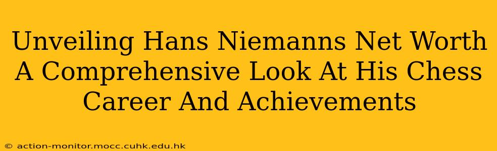 Unveiling Hans Niemanns Net Worth A Comprehensive Look At His Chess Career And Achievements