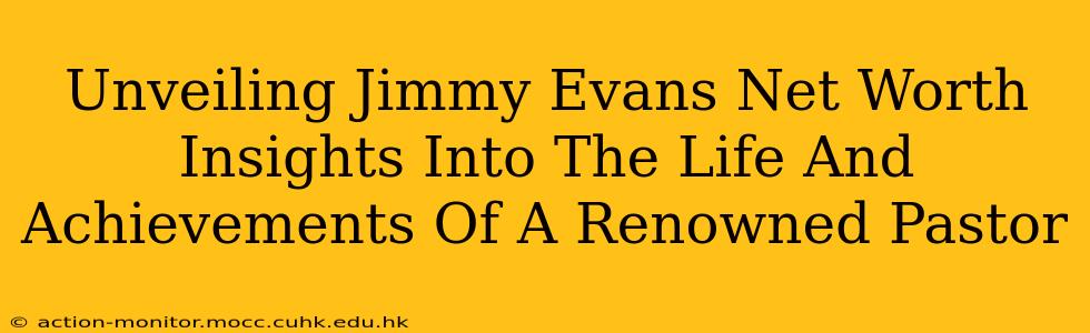 Unveiling Jimmy Evans Net Worth Insights Into The Life And Achievements Of A Renowned Pastor