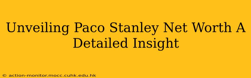 Unveiling Paco Stanley Net Worth A Detailed Insight
