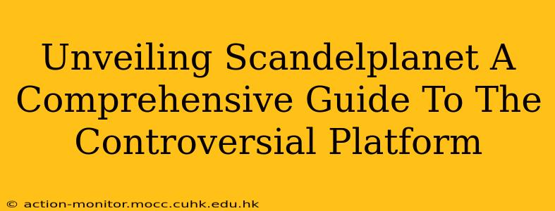 Unveiling Scandelplanet A Comprehensive Guide To The Controversial Platform