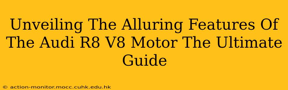 Unveiling The Alluring Features Of The Audi R8 V8 Motor The Ultimate Guide