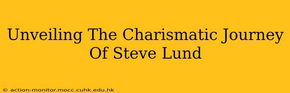 Unveiling The Charismatic Journey Of Steve Lund