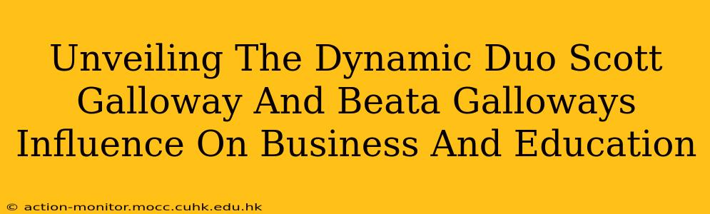 Unveiling The Dynamic Duo Scott Galloway And Beata Galloways Influence On Business And Education