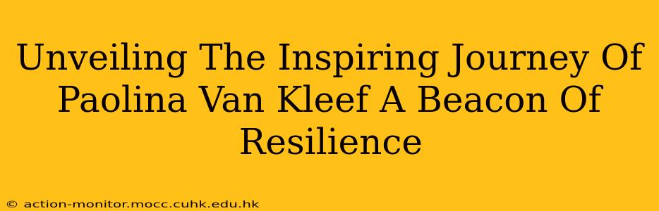 Unveiling The Inspiring Journey Of Paolina Van Kleef A Beacon Of Resilience