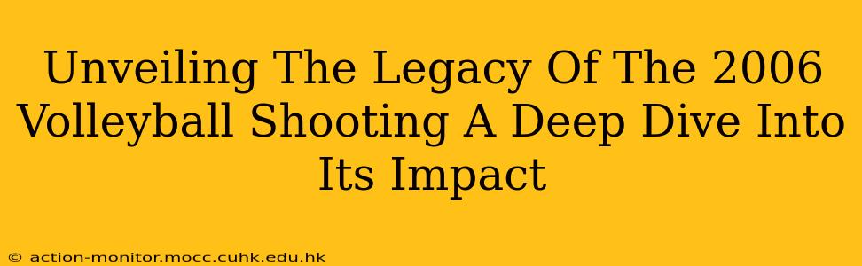 Unveiling The Legacy Of The 2006 Volleyball Shooting A Deep Dive Into Its Impact
