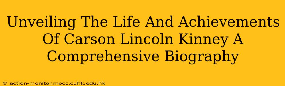 Unveiling The Life And Achievements Of Carson Lincoln Kinney A Comprehensive Biography