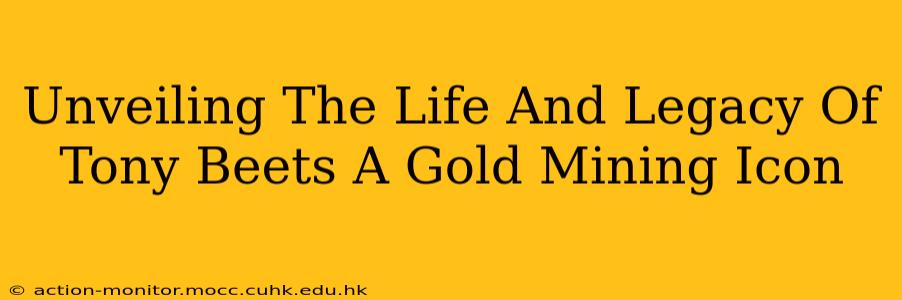 Unveiling The Life And Legacy Of Tony Beets A Gold Mining Icon