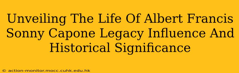 Unveiling The Life Of Albert Francis Sonny Capone Legacy Influence And Historical Significance