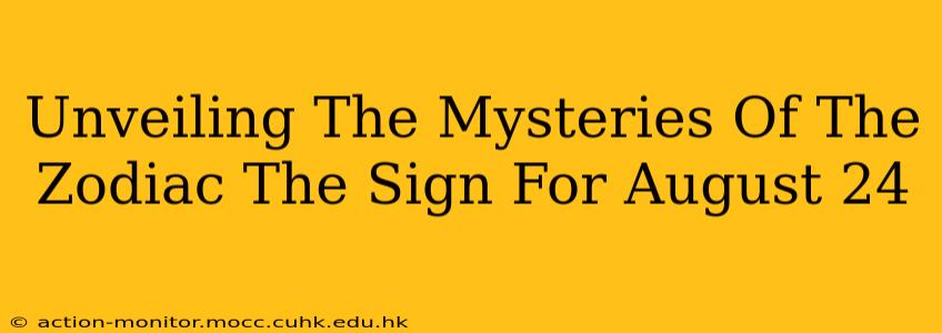 Unveiling The Mysteries Of The Zodiac The Sign For August 24